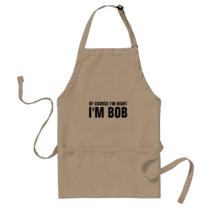 Of course i'm right i'm Bob bbq apron for men