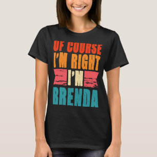 Of Course I'm Right I'm Brenda T-Shirt
