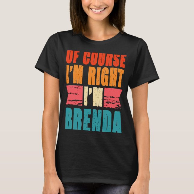 Of Course I'm Right I'm Brenda T-Shirt (Front)