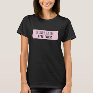Of Course I'm Right I'm Eleanor Funny Personalized T-Shirt