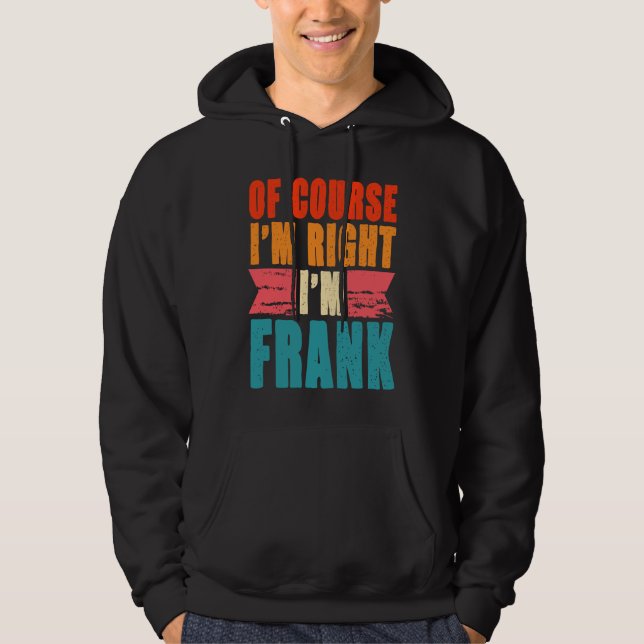 Of Course I'm Right I'm Frank Hoodie (Front)