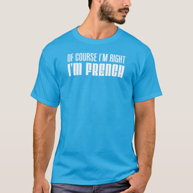 Of Course I'm Right I'm French T-Shirt (Front)
