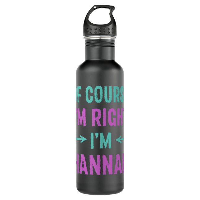Of Course I'm Right I'm Hannah Name Sarcastic Nick 710 Ml Water Bottle (Front)