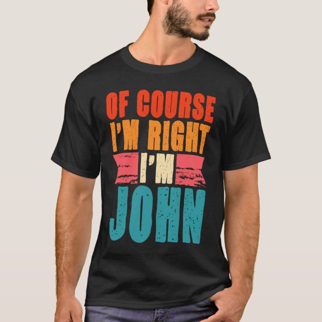 Of Course I'm Right I'm John T-Shirt (Front)