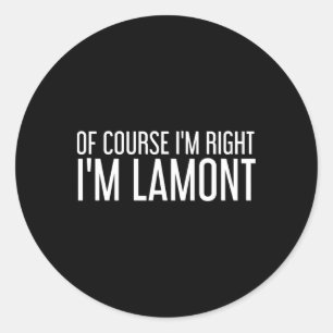 Of Course I'm Right I'm Lamont Funny Personalized Classic Round Sticker