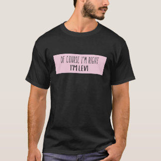 Of Course I'm Right I'm Levi - Funny Personalized T-Shirt