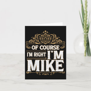 Of Course Im Right Im Mike First Name Mike  Card