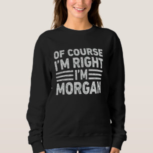 OF COURSE I'M RIGHT I'M MORGAN Shirt Funny Gifts C