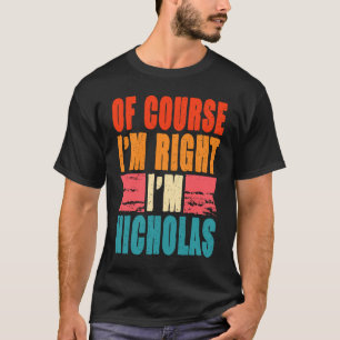 Of Course I'm Right I'm Nicholas T-Shirt
