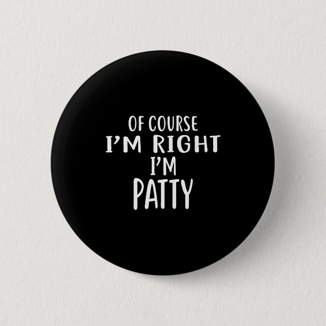 Of Course I'm Right, I'm Patty Novelty Humor  2 Inch Round Button (Front)