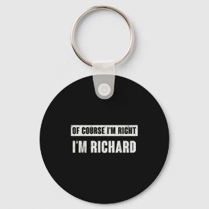 Of Course I'm Right I'm Richard - Funny Richard Na Keychain