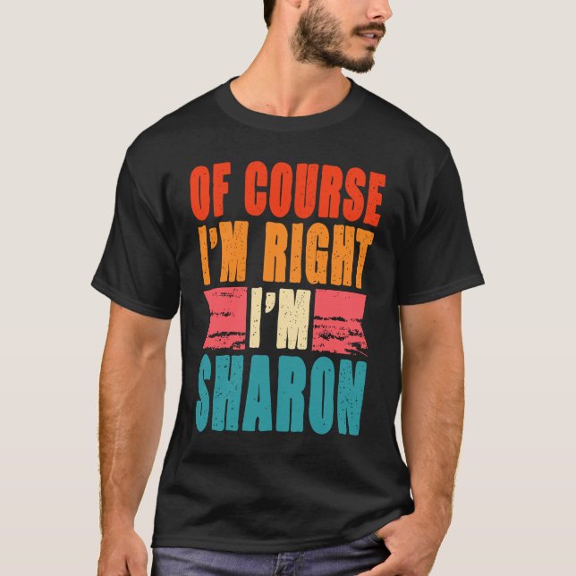 Of Course I'm Right I'm Sharon T-Shirt (Front)