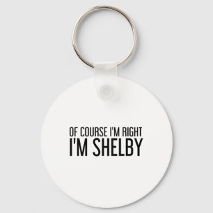 Of Course I'm Right I'm Shelby Name Funny Christma Keychain