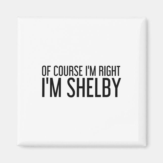 Of Course I'm Right I'm Shelby Name Funny Christma Magnet (Front)