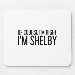 Of Course I'm Right I'm Shelby Name Funny Christma Mouse Pad