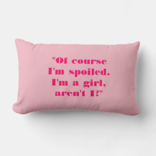 "Of Course I'm Spoiled. I'm a Girl, Aren't I?" Lumbar Pillow