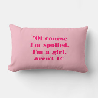 "Of Course I'm Spoiled. I'm a Girl, Aren't I?" Lumbar Pillow