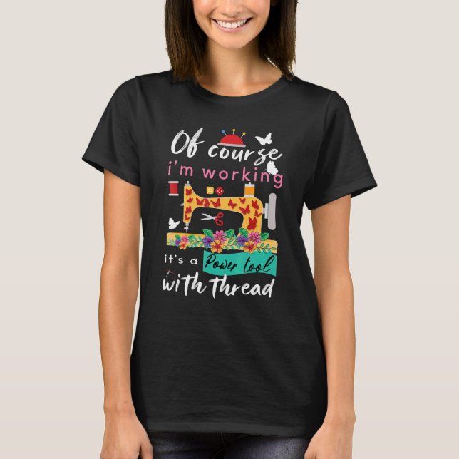 Of Course I'm Working It's A Power Tool With Threa T-Shirt (Front)