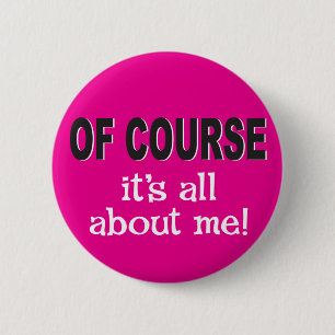 Of course it's all about me 2 inch round button