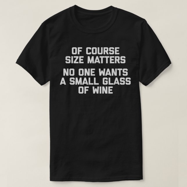 Of Course Size Matters, No One Wants A Small Glass T-Shirt (Design Front)