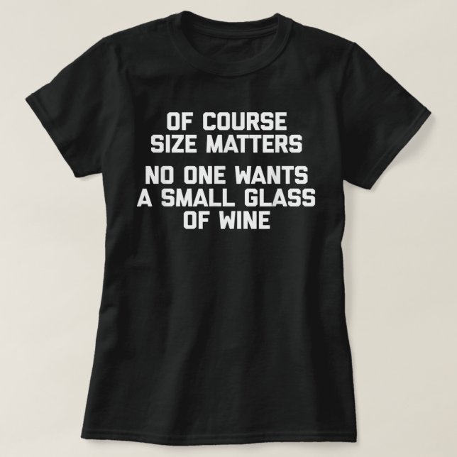 Of Course Size Matters, No One Wants A Small Glass T-Shirt (Design Front)