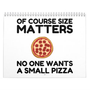 Of Course Size Matters No One Wants A Small Pizza. Calendar
