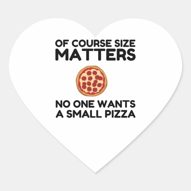 Of Course Size Matters No One Wants A Small Pizza. Heart Sticker (Front)