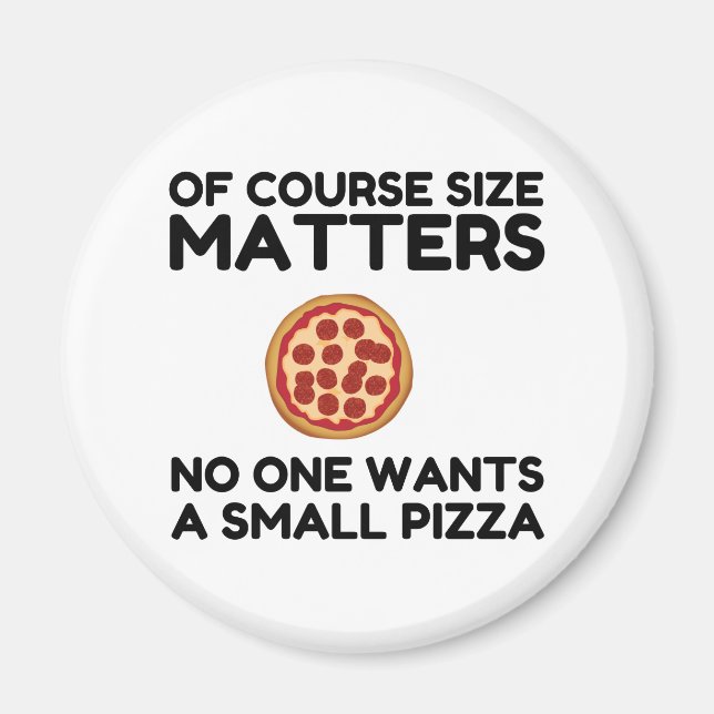 Of Course Size Matters No One Wants A Small Pizza. Magnet (Front)