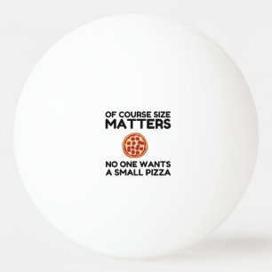Of Course Size Matters No One Wants A Small Pizza. Ping Pong Ball