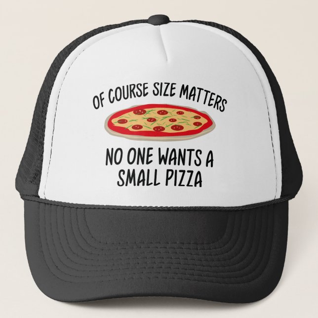 Of Course Size Matters No One Wants A Small Pizza Trucker Hat (Front)
