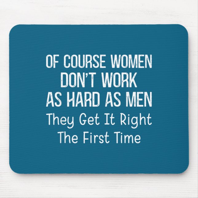 Of Course Women Don't Work As Hard As Men They Get Mouse Pad (Front)