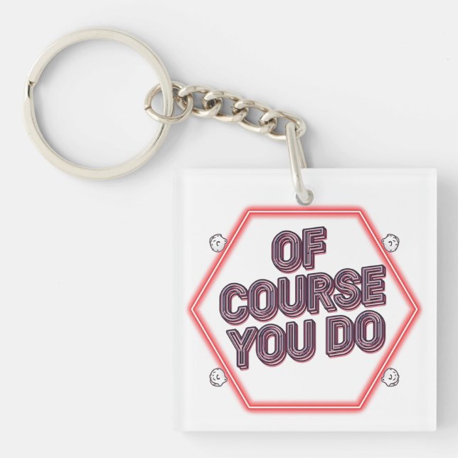 Of Course You Do Keychain (Front)