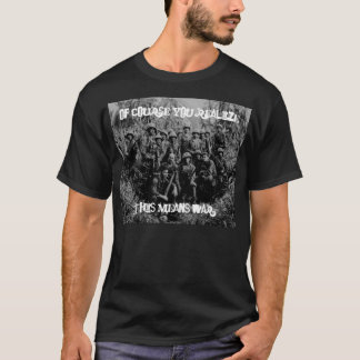 Of Course You Realize, This Means War T-Shirt