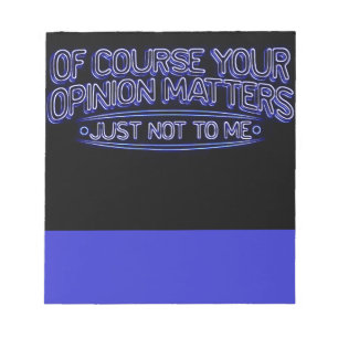 OF COURSE YOUR OPINION MATTERS JUST NOT TO ME INSU NOTEPAD