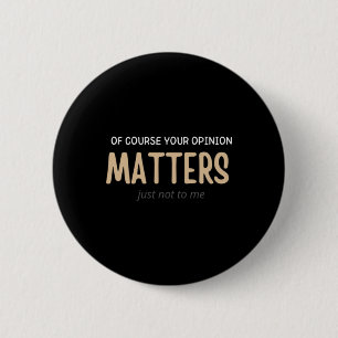Of Course Your Opinion S Just Not To Me Funny 2 Inch Round Button