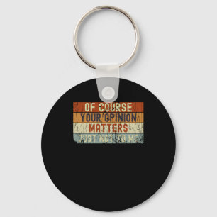 Of Course Your Opinion S. Just Not To Me Keychain