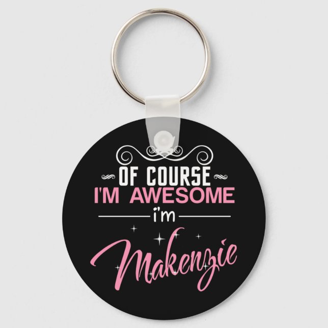 Of Couse I'm Awesome I'm Makenzie Keychain (Front)