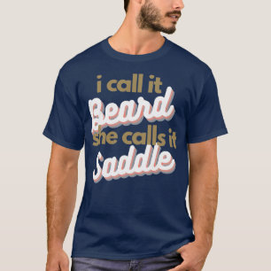 of I call it Beard She Calls it Saddle 1 T-Shirt