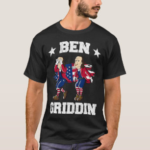 Of July Benjamin Franklin Griddy Ben Griddin 1  T-Shirt