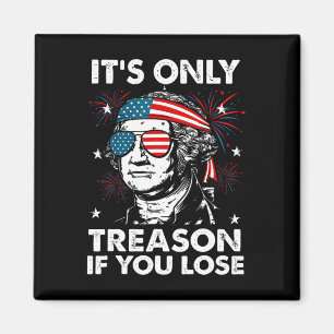 Of July Only Treason If You Lose Funny George Wash Magnet