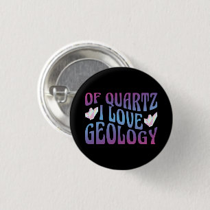Of Quartz I Love Geology, Rock Collector Geologist 1 Inch Round Button