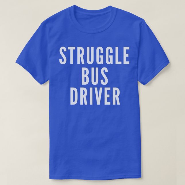 of Struggle Bus Driver T-Shirt (Design Front)
