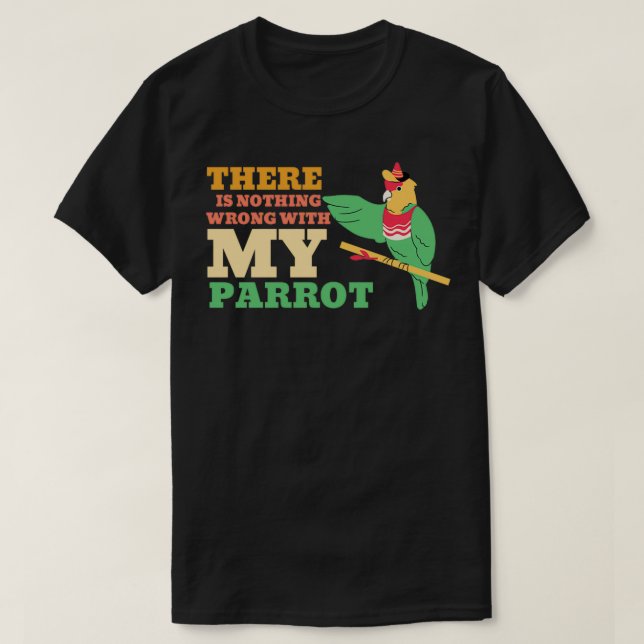 of There Is Nothing Wrong With My Parrot T-Shirt (Design Front)