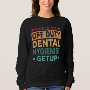 Off Duty Dental Hygienist Getup Funny Casual Sweatshirt