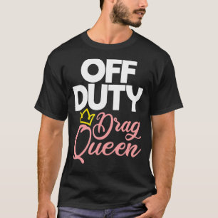 Off Duty Drag Queen  Lesbian Lgbtq Queer Gay Pride T-Shirt