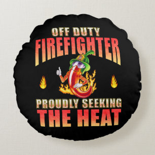 Off Duty Firefighter Chili Proudly Seeking Heat Round Pillow