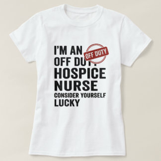 Off Duty Hospice Nurse Funny Gift  T-Shirt