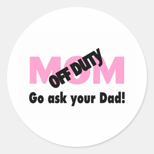Off Duty Mom Go Ask Your Dad Classic Round Sticker (Front)