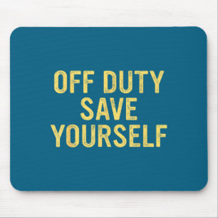 Off Duty Save Yourself Funny Humorous Quote  Mouse Pad