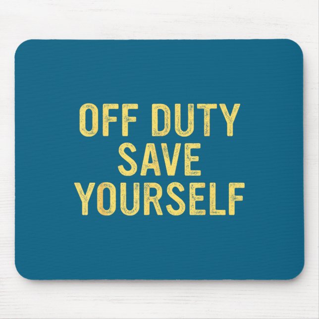 Off Duty Save Yourself Funny Humorous Quote  Mouse Pad (Front)